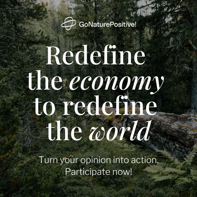 Text over a background of a dense forest, promoting an initiative by GoNaturePositive! The message reads: 'Redefine the economy to redefine the world. Turn your opinion into action. Participate now!'