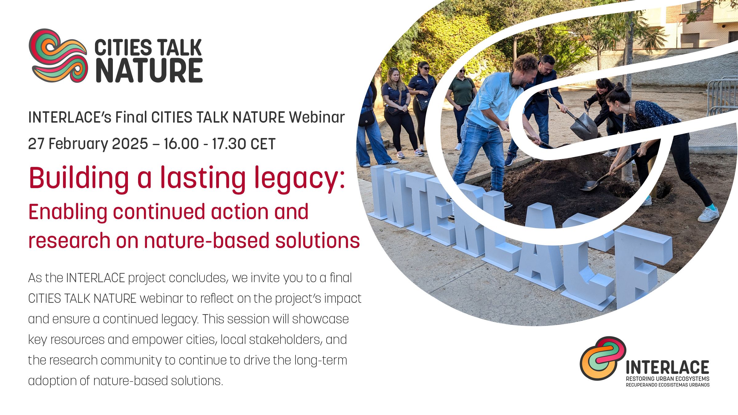 A promotional banner for the final CITIES TALK NATURE webinar of the INTERLACE project on February 27, 2025. The title 'Building a lasting legacy: Enabling continued action and research on nature-based solutions' is prominently highlighted in bold red text. A paragraph below describes the focus of the webinar. On the right side of the banner, a photo shows people using shovels to spread soil around a newly planted tree. Large white letters spelling 'INTERLACE' stand in the foreground.